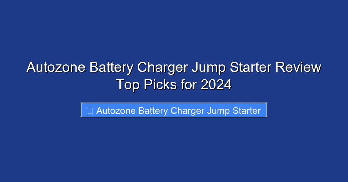 Autozone Battery Charger Jump Starter Review Top Picks for 2024