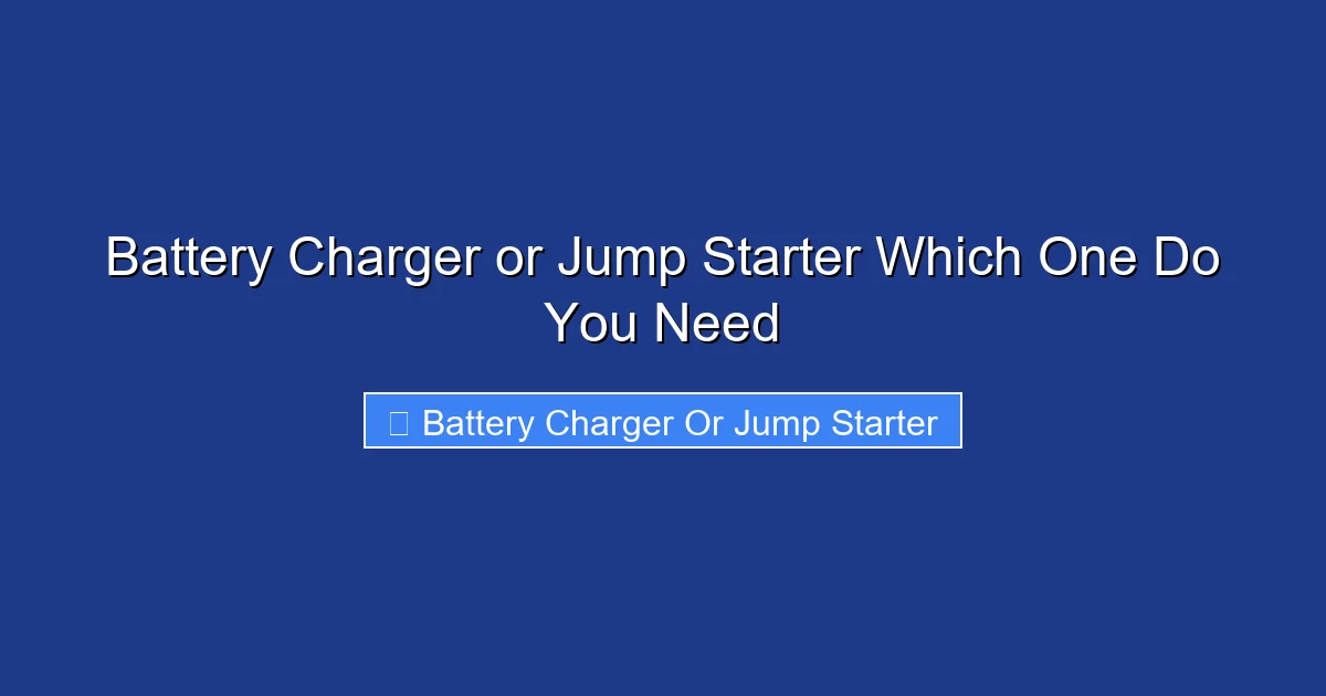 Battery Charger or Jump Starter Which One Do You Need