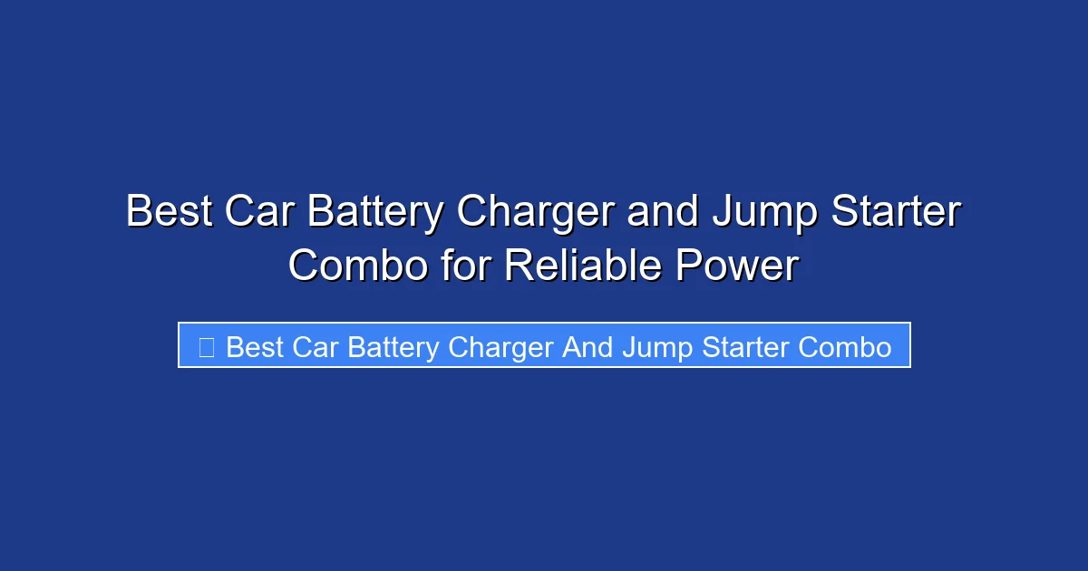 Best Car Battery Charger and Jump Starter Combo for Reliable Power