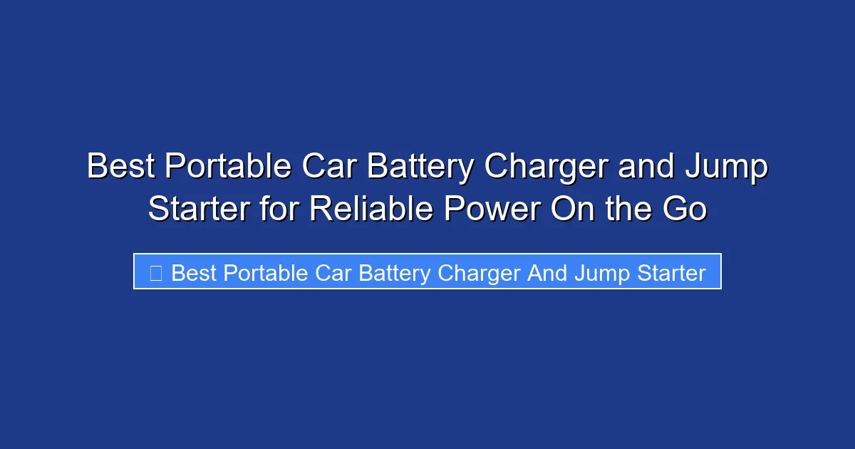 Best Portable Car Battery Charger and Jump Starter for Reliable Power On the Go