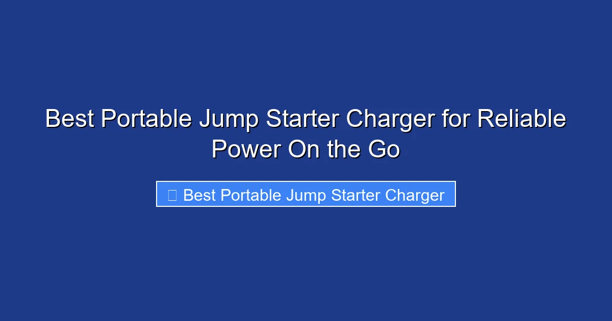 Best Portable Jump Starter Charger for Reliable Power On the Go