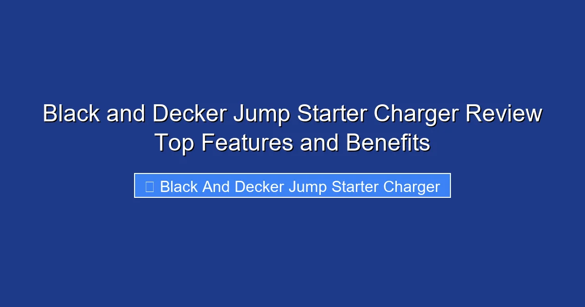 Black and Decker Jump Starter Charger Review Top Features and Benefits