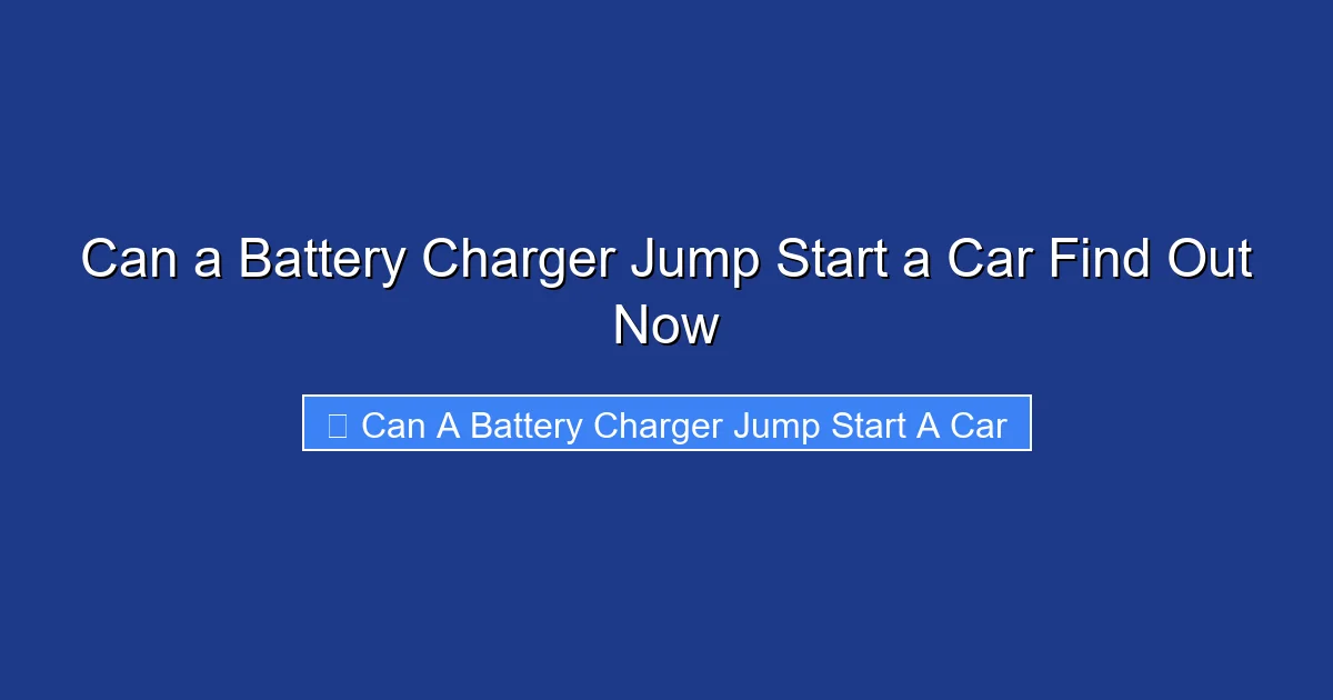 Can a Battery Charger Jump Start a Car Find Out Now