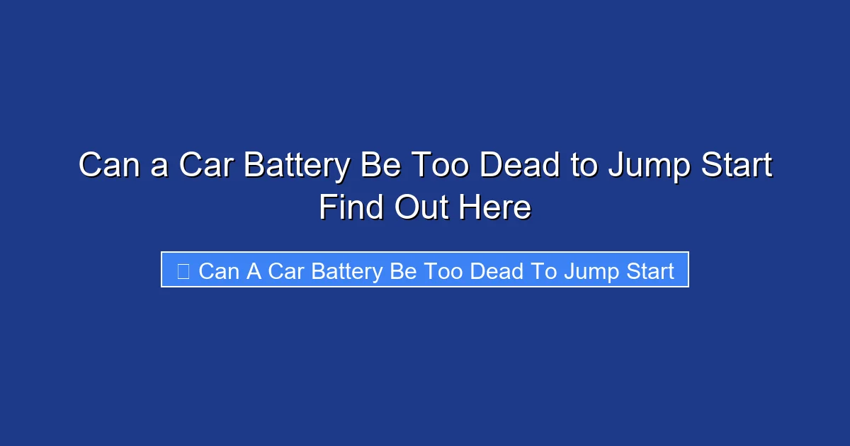 Can a Car Battery Be Too Dead to Jump Start Find Out Here