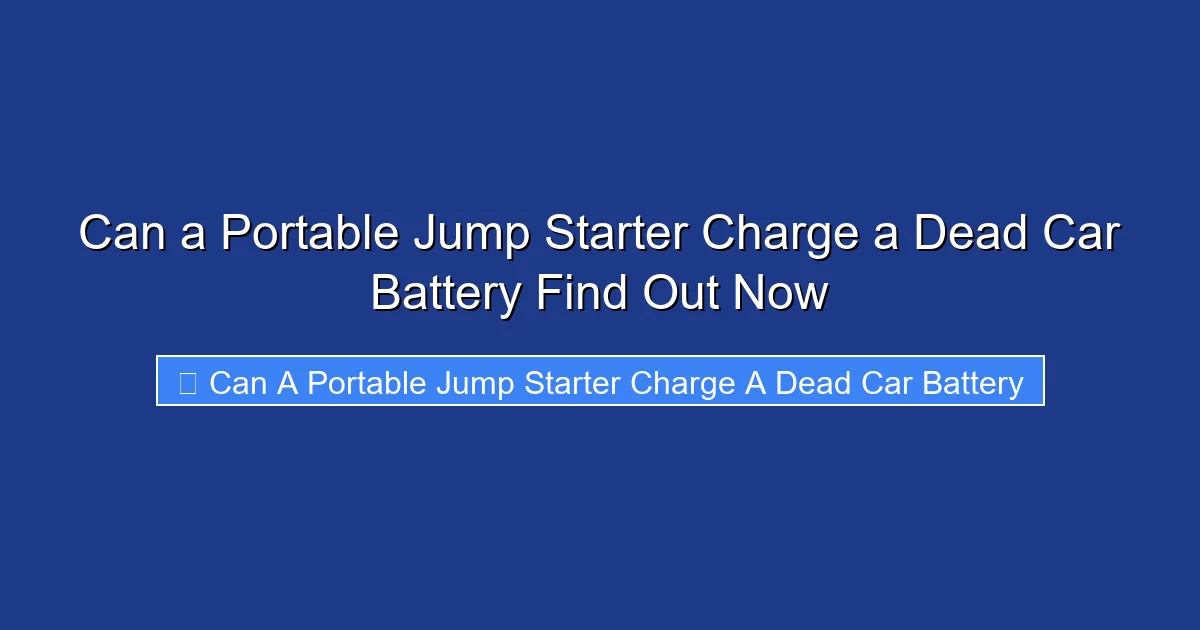 Can a Portable Jump Starter Charge a Dead Car Battery Find Out Now