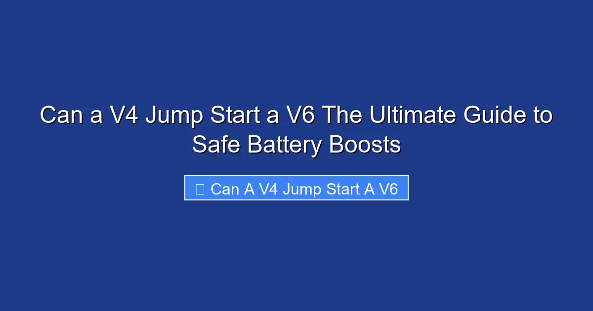 Can a V4 Jump Start a V6 The Ultimate Guide to Safe Battery Boosts