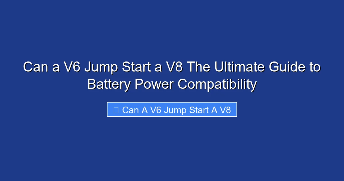 Can a V6 Jump Start a V8 The Ultimate Guide to Battery Power Compatibility