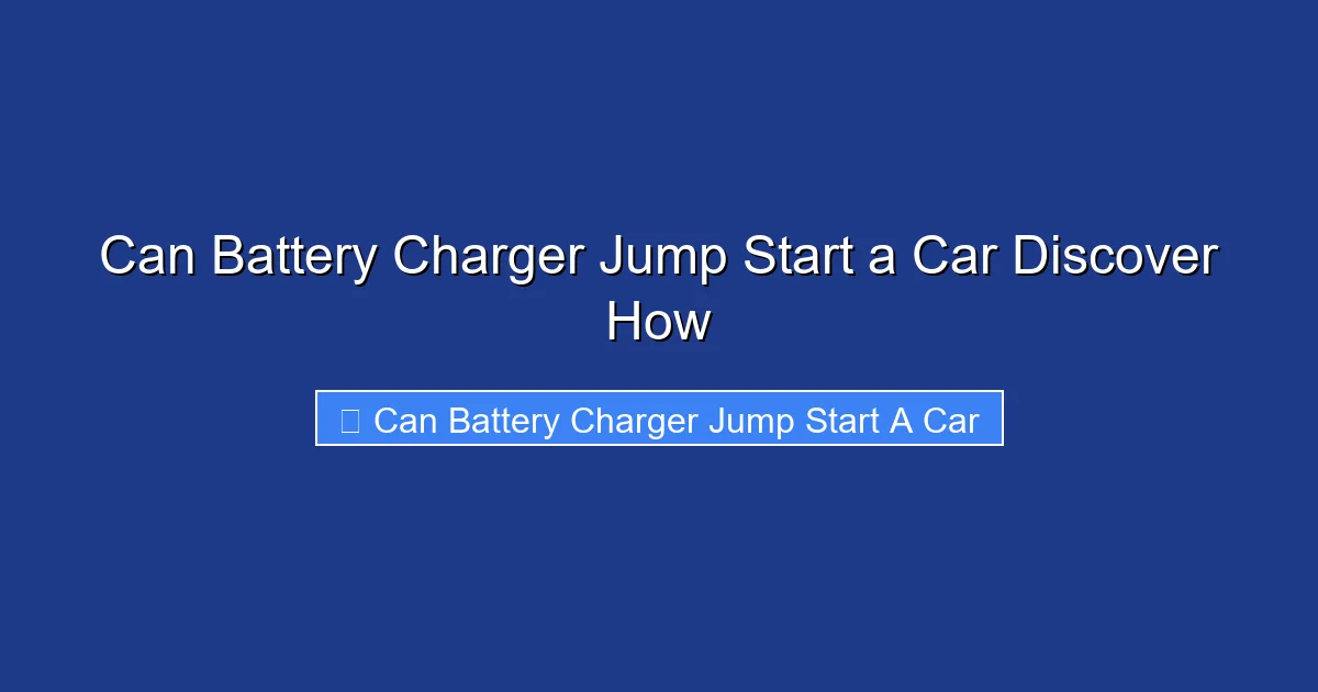 Can Battery Charger Jump Start a Car Discover How