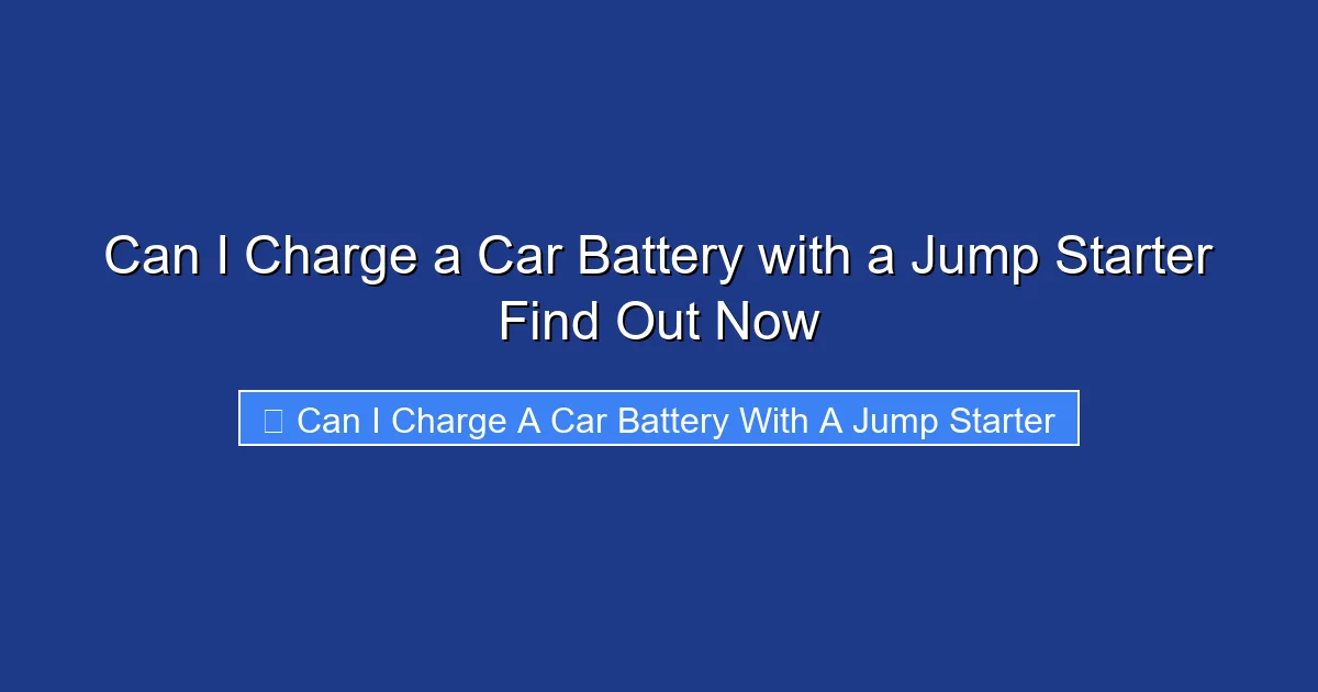 Can I Charge a Car Battery with a Jump Starter Find Out Now