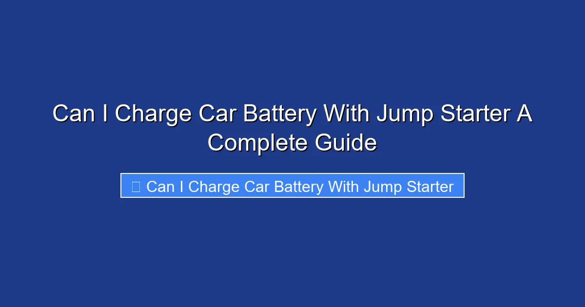Can I Charge Car Battery With Jump Starter A Complete Guide