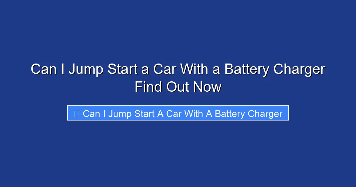 Can I Jump Start a Car With a Battery Charger Find Out Now