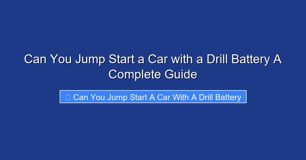 Can You Jump Start a Car with a Drill Battery A Complete Guide