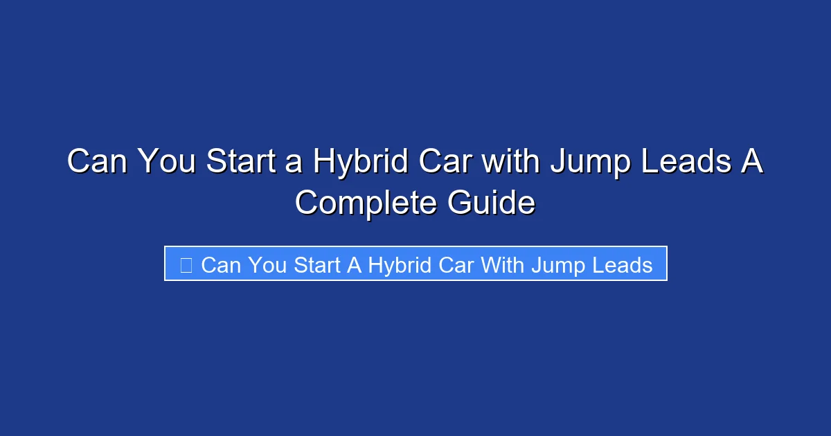 Can You Start a Hybrid Car with Jump Leads A Complete Guide