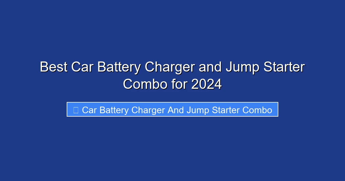 Best Car Battery Charger and Jump Starter Combo for 2024