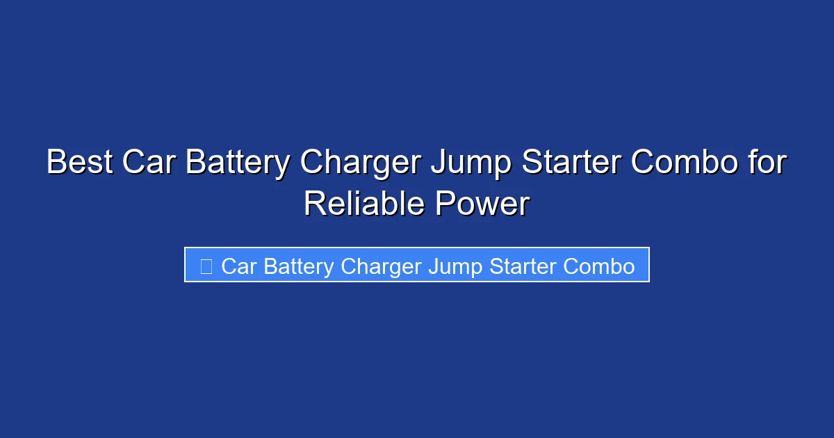 Best Car Battery Charger Jump Starter Combo for Reliable Power