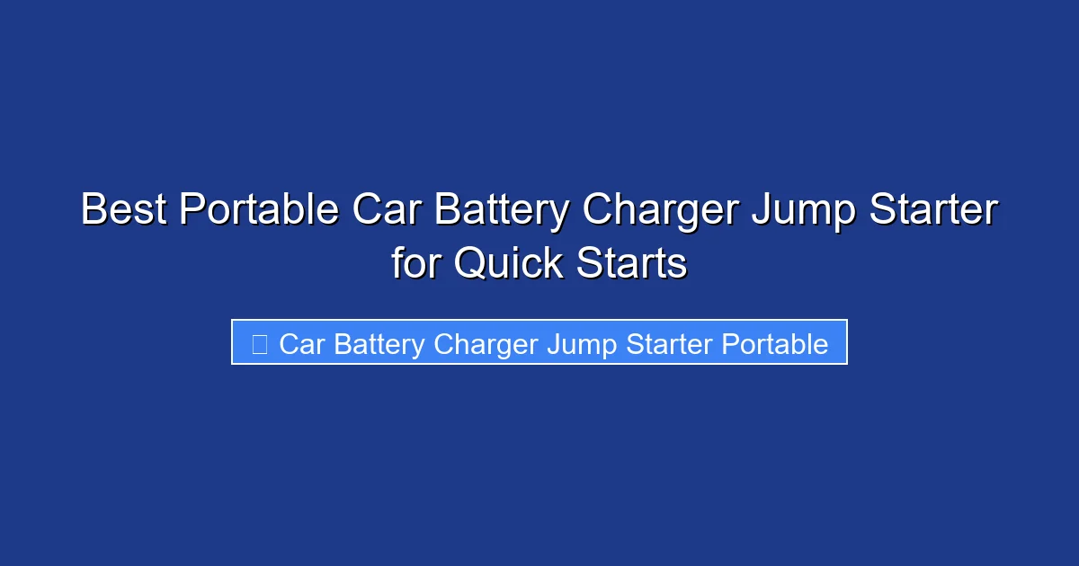 Best Portable Car Battery Charger Jump Starter for Quick Starts