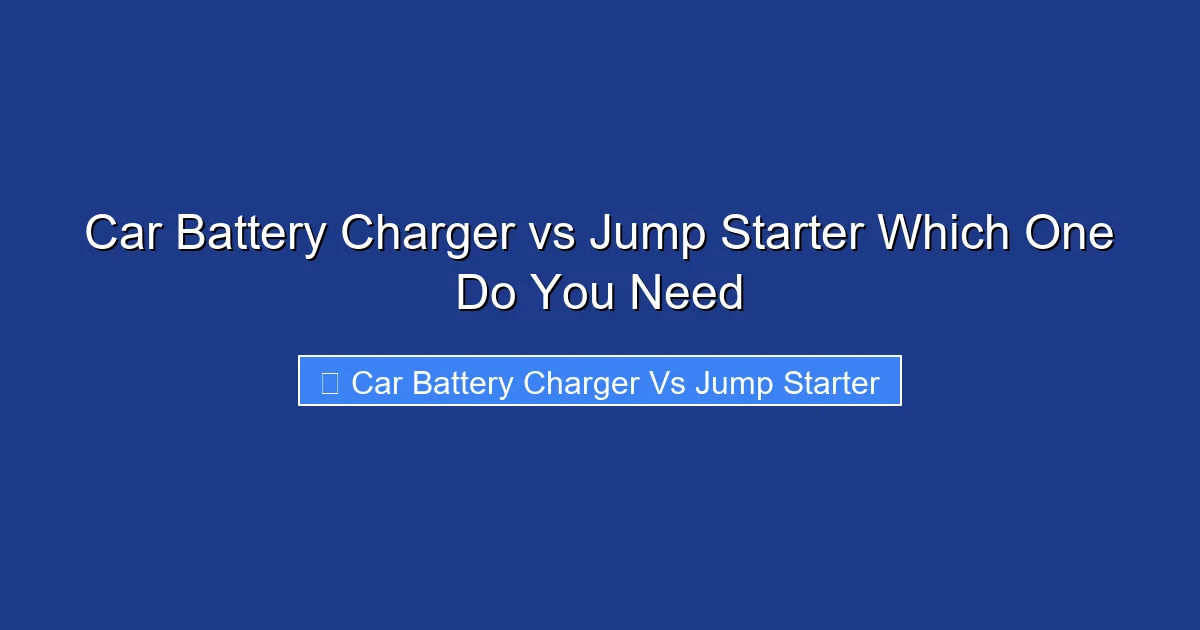 Car Battery Charger vs Jump Starter Which One Do You Need