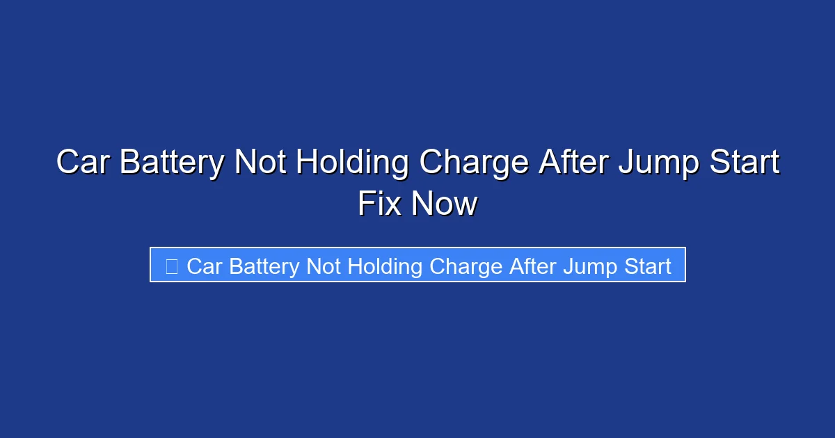 Car Battery Not Holding Charge After Jump Start Fix Now