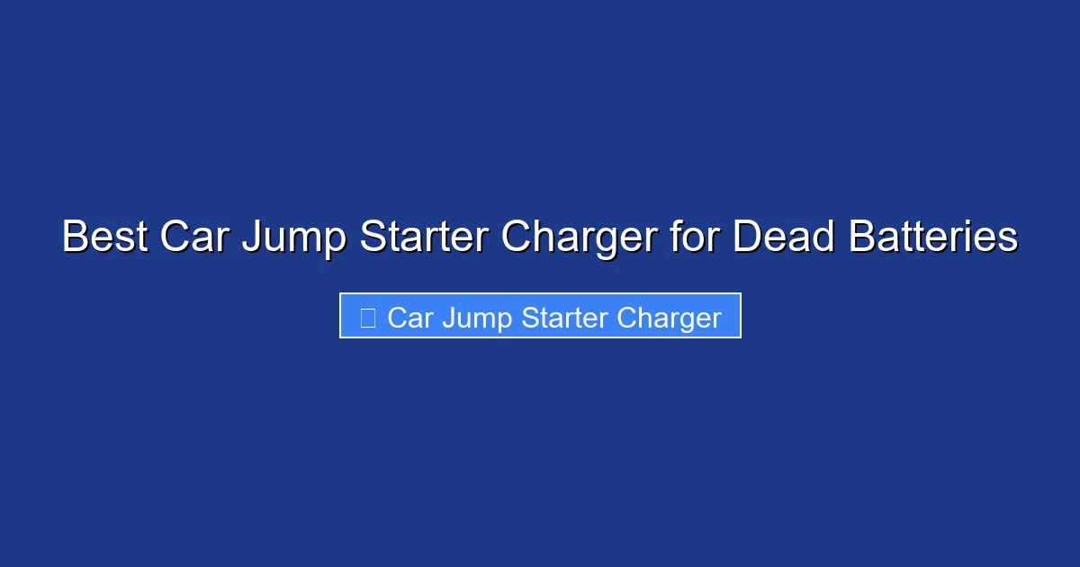 Best Car Jump Starter Charger for Dead Batteries