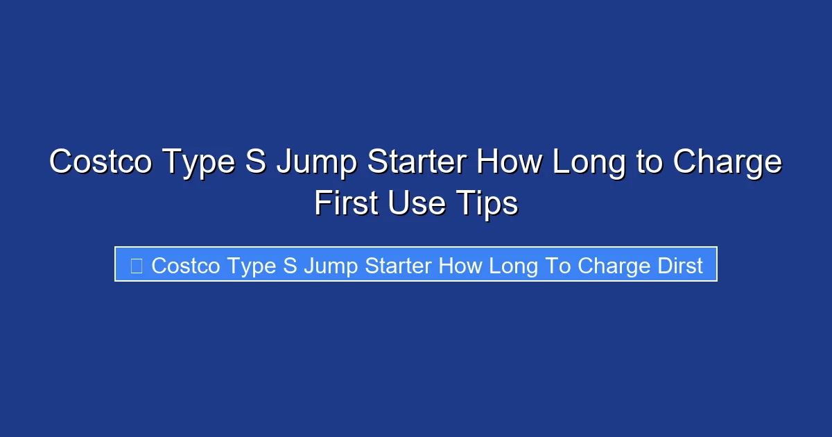 Costco Type S Jump Starter How Long to Charge First Use Tips