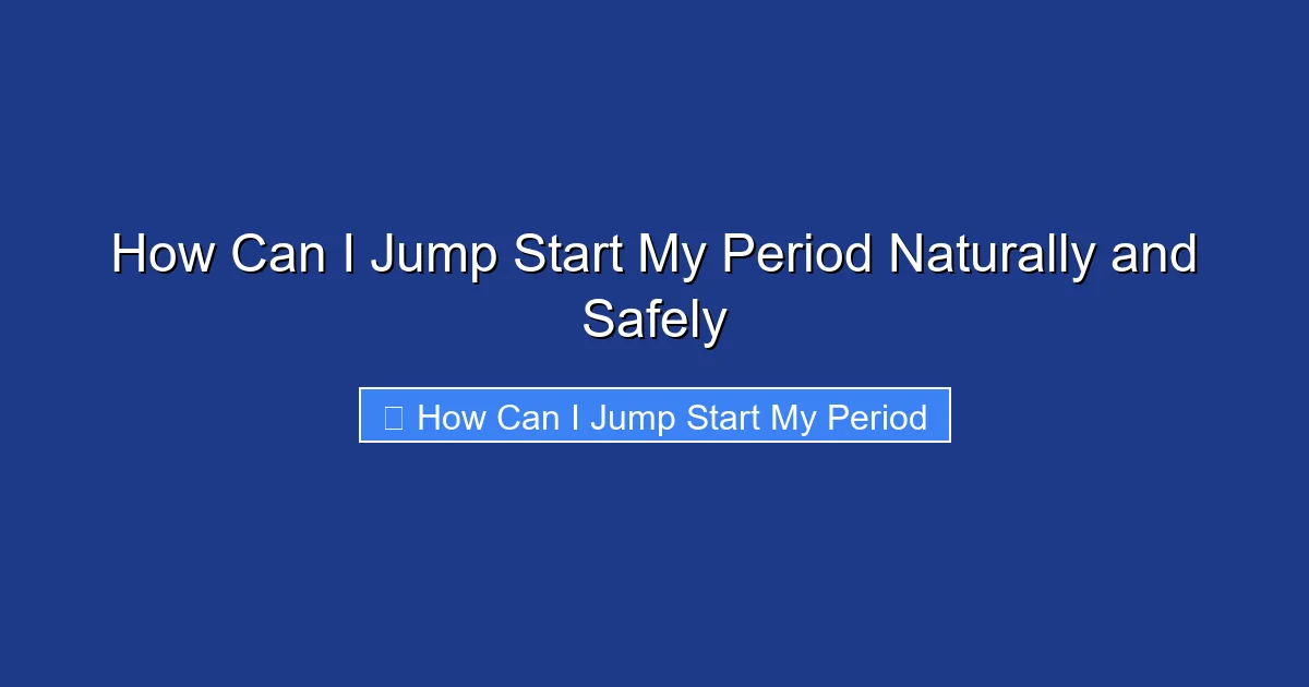 How Can I Jump Start My Period Naturally and Safely