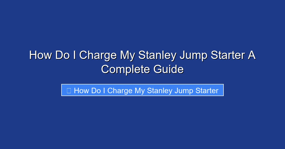 How Do I Charge My Stanley Jump Starter A Complete Guide