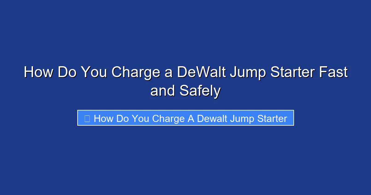 How Do You Charge a DeWalt Jump Starter Fast and Safely