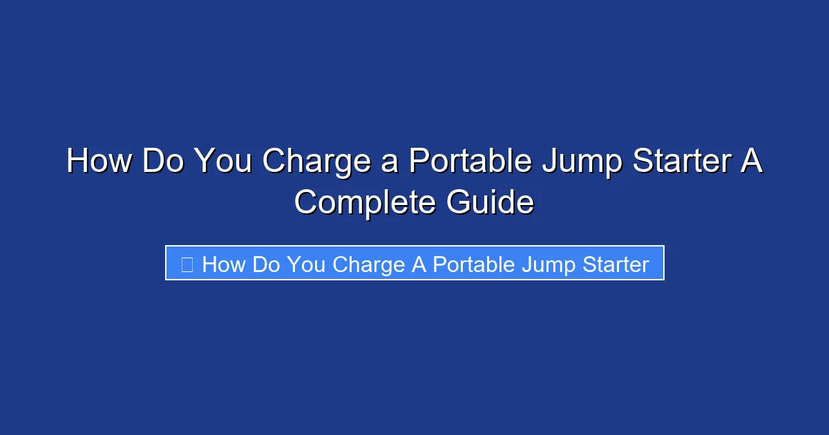 How Do You Charge a Portable Jump Starter A Complete Guide