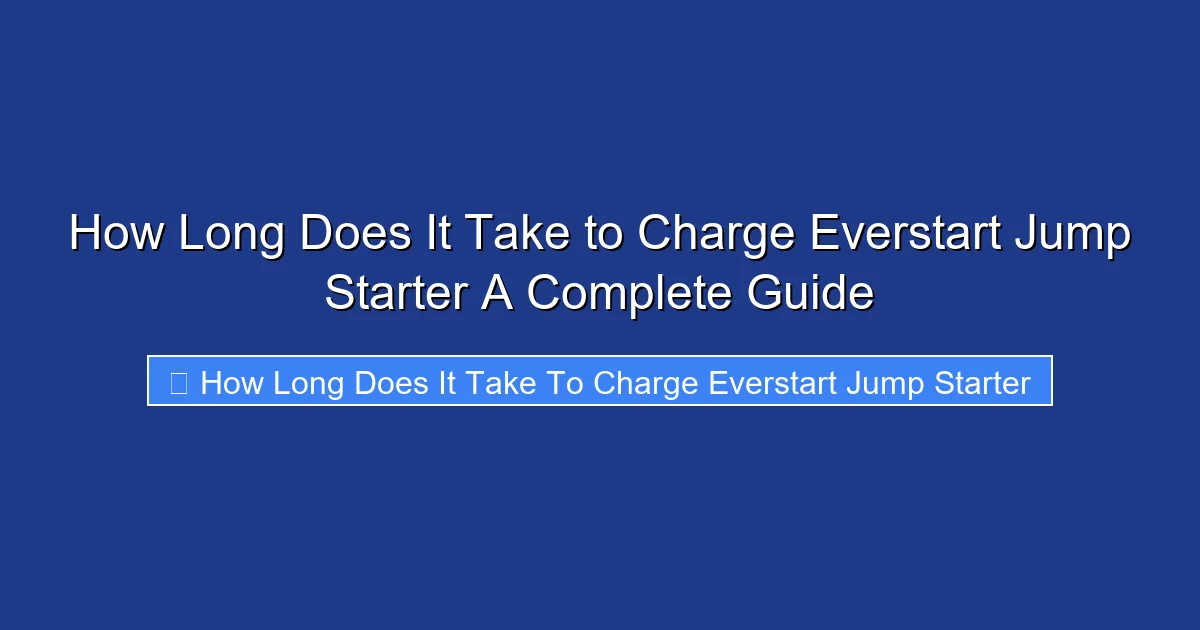 How Long Does It Take to Charge Everstart Jump Starter A Complete Guide