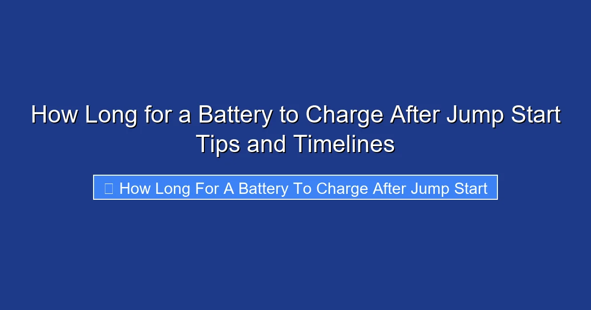 How Long for a Battery to Charge After Jump Start Tips and Timelines