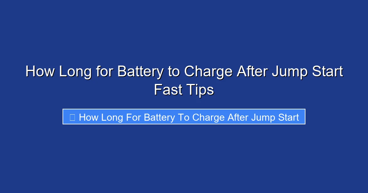 How Long for Battery to Charge After Jump Start Fast Tips