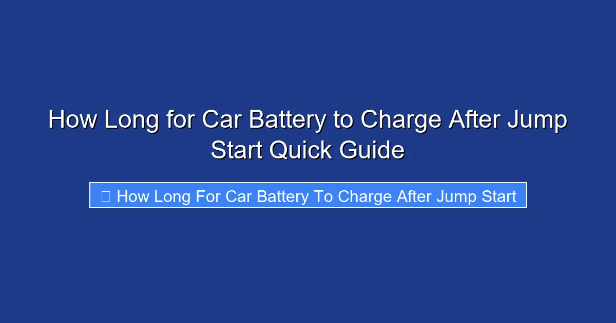 How Long for Car Battery to Charge After Jump Start Quick Guide
