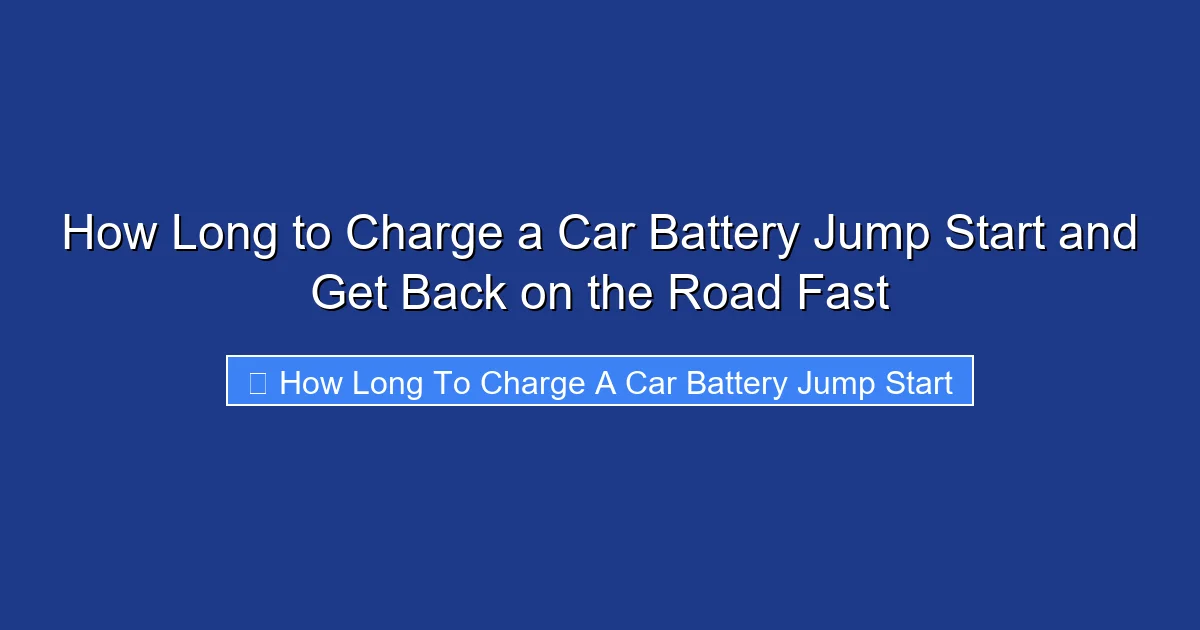 How Long to Charge a Car Battery Jump Start and Get Back on the Road Fast