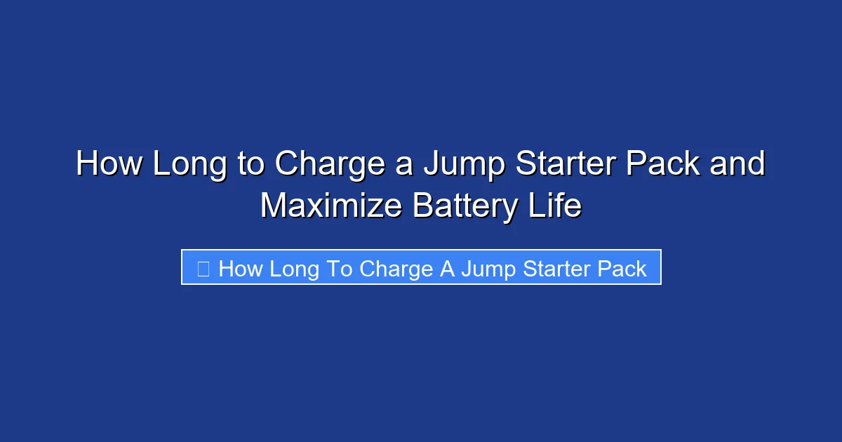 How Long to Charge a Jump Starter Pack and Maximize Battery Life