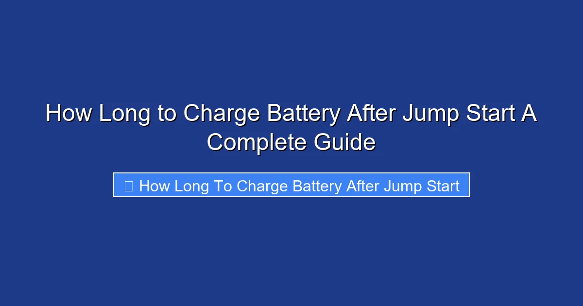 How Long to Charge Battery After Jump Start A Complete Guide