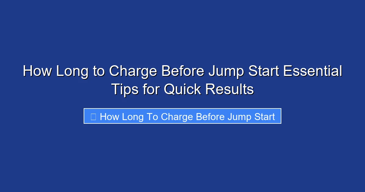 How Long to Charge Before Jump Start Essential Tips for Quick Results