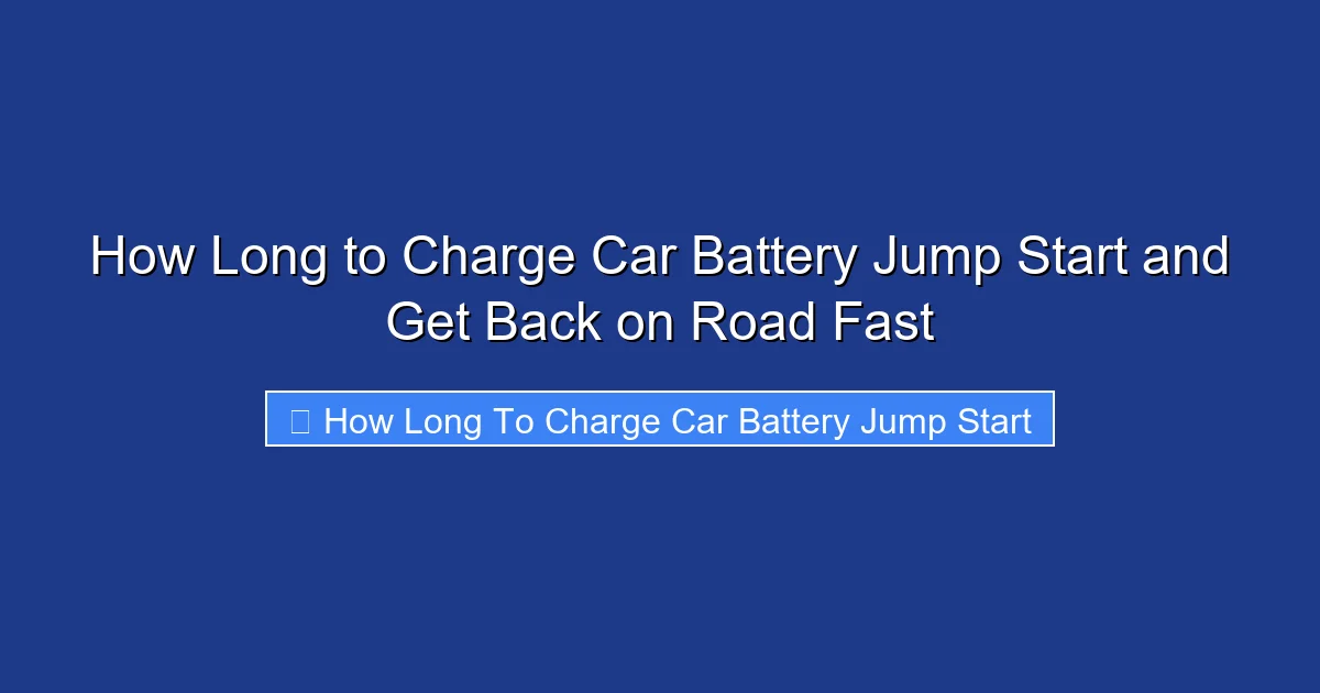How Long to Charge Car Battery Jump Start and Get Back on Road Fast