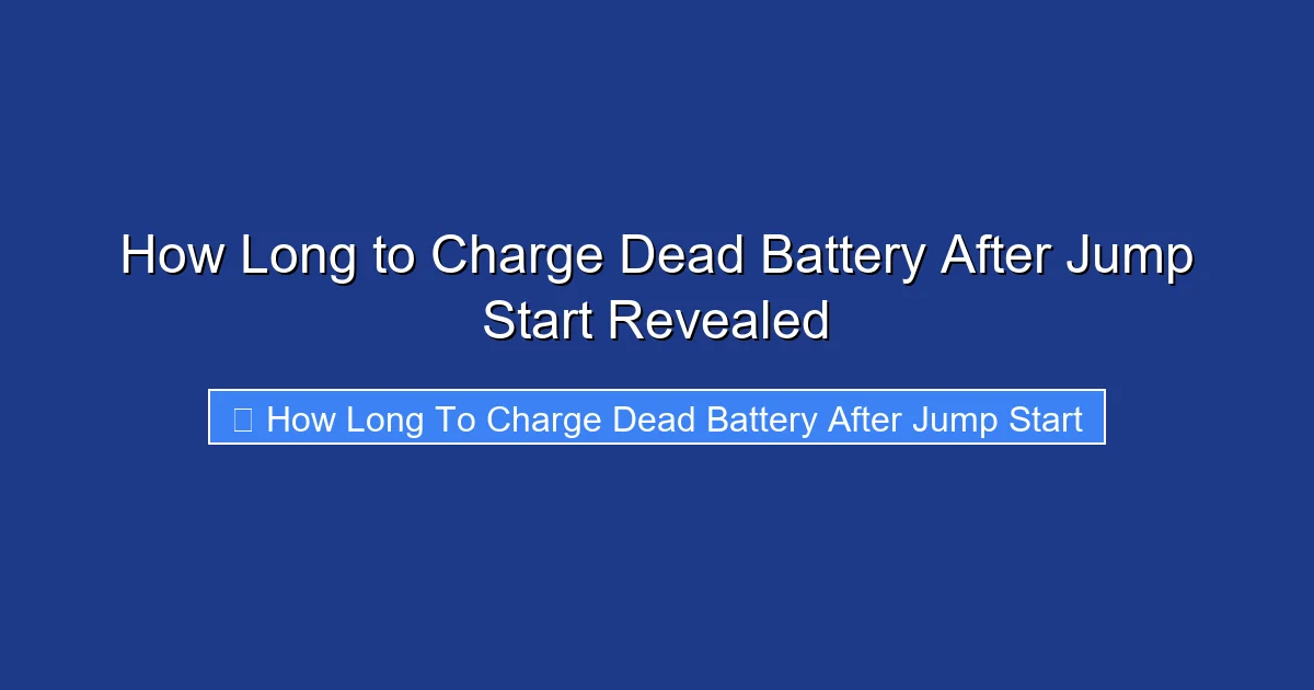 How Long to Charge Dead Battery After Jump Start Revealed