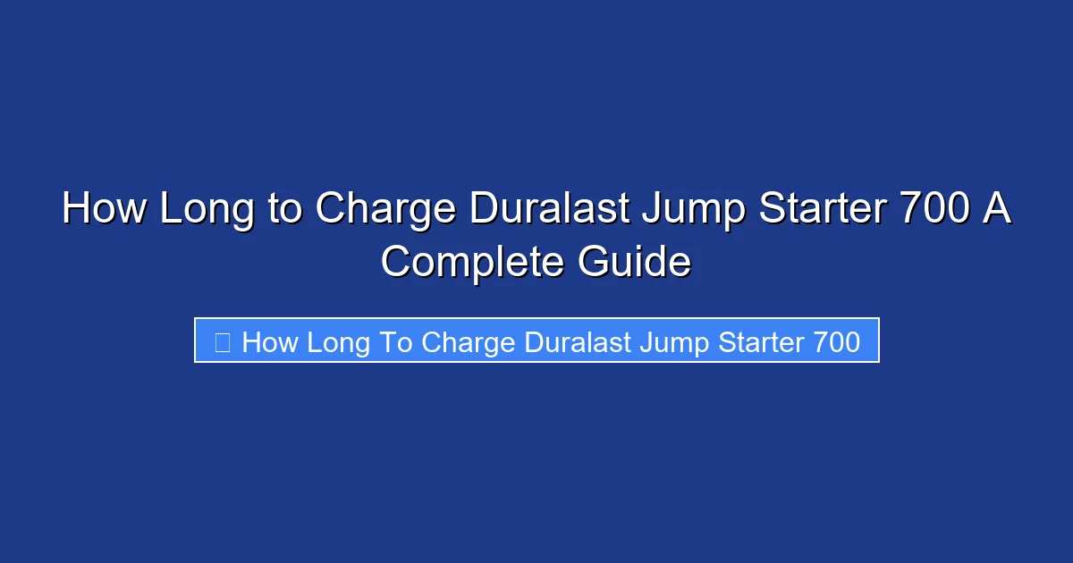 How Long to Charge Duralast Jump Starter 700 A Complete Guide