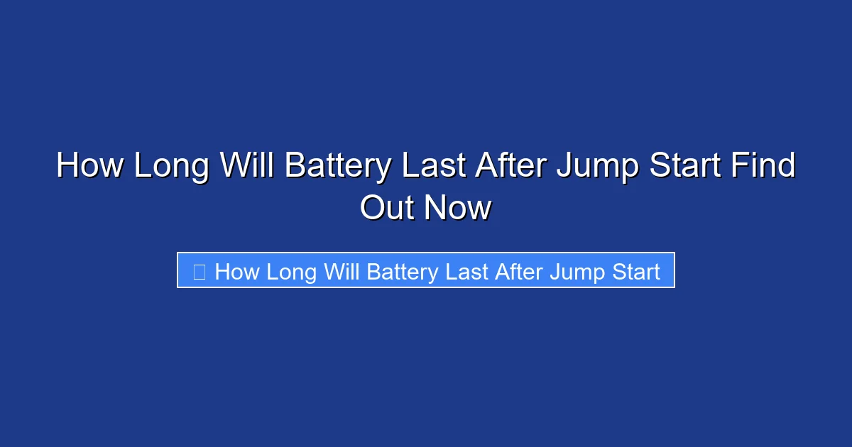 How Long Will Battery Last After Jump Start Find Out Now