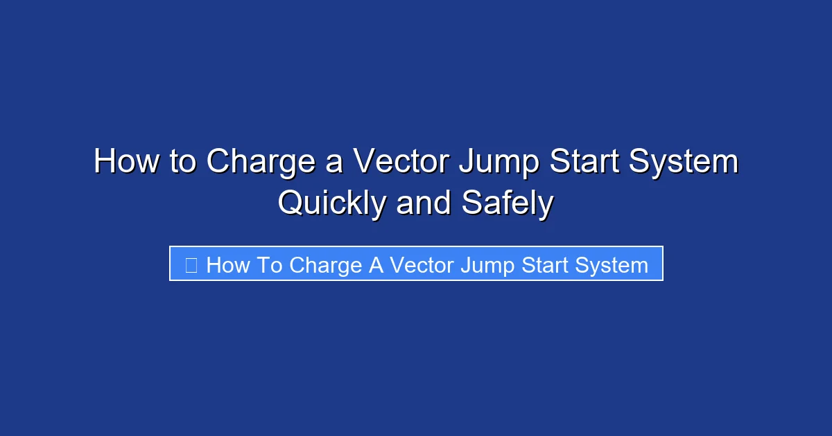 How to Charge a Vector Jump Start System Quickly and Safely