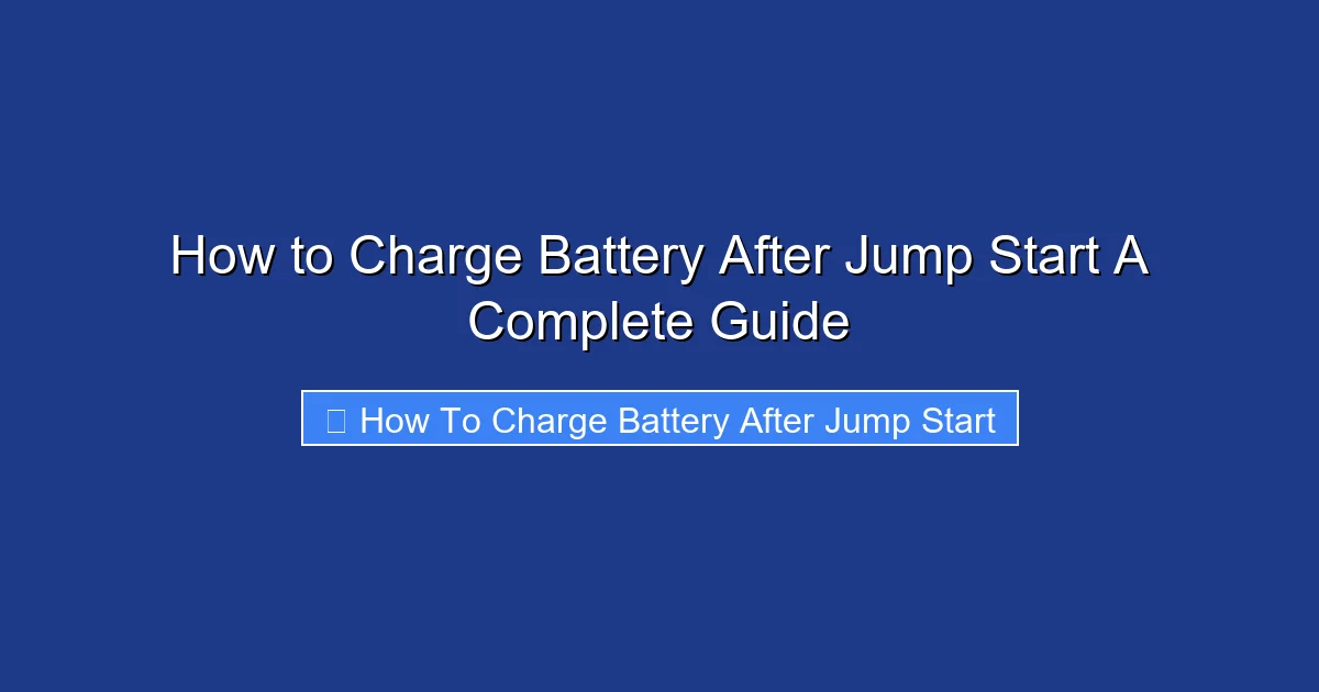 How to Charge Battery After Jump Start A Complete Guide