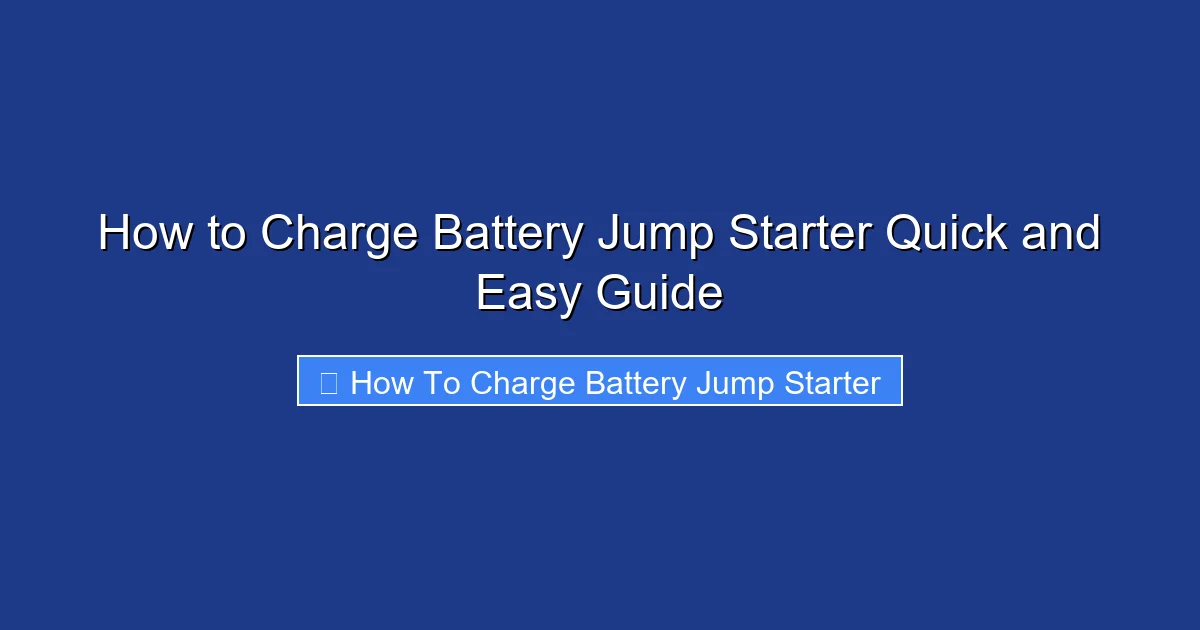 How to Charge Battery Jump Starter Quick and Easy Guide