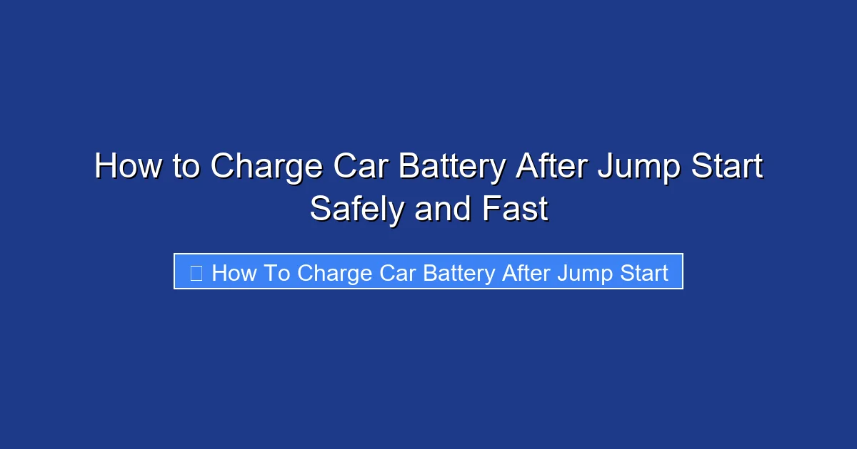 How to Charge Car Battery After Jump Start Safely and Fast