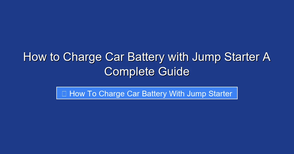 How to Charge Car Battery with Jump Starter A Complete Guide