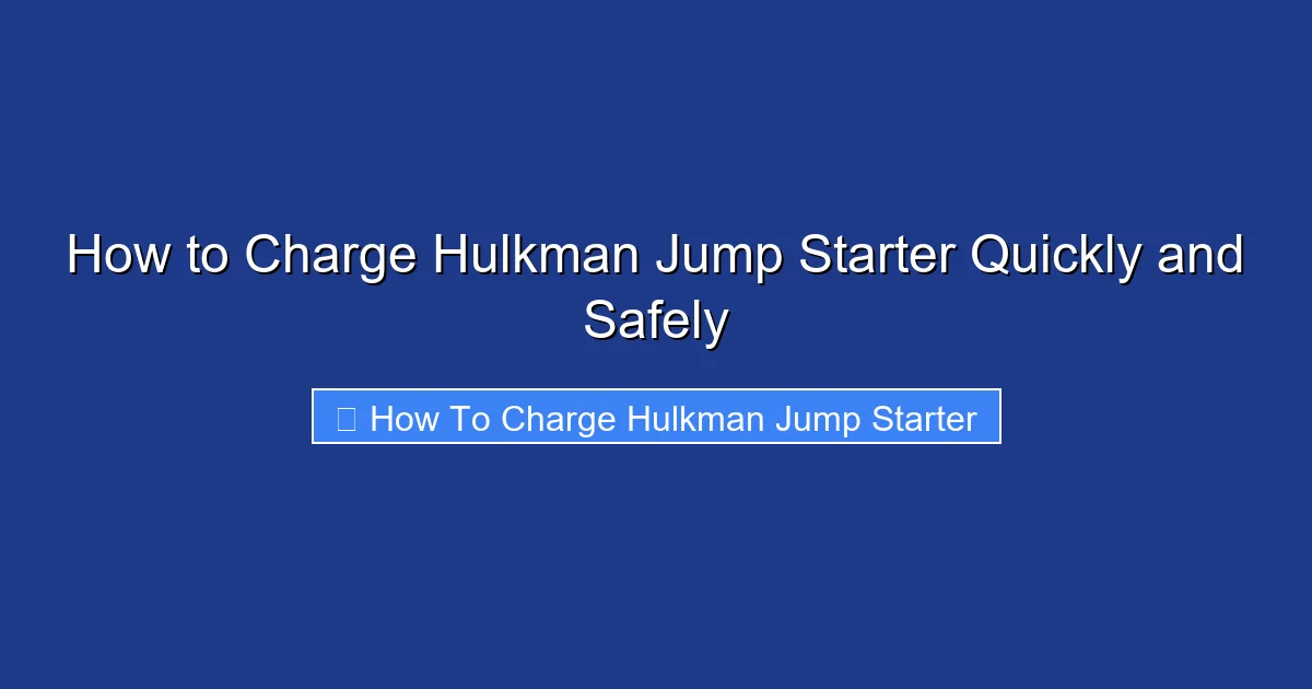 How to Charge Hulkman Jump Starter Quickly and Safely