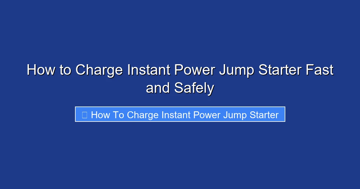 How to Charge Instant Power Jump Starter Fast and Safely