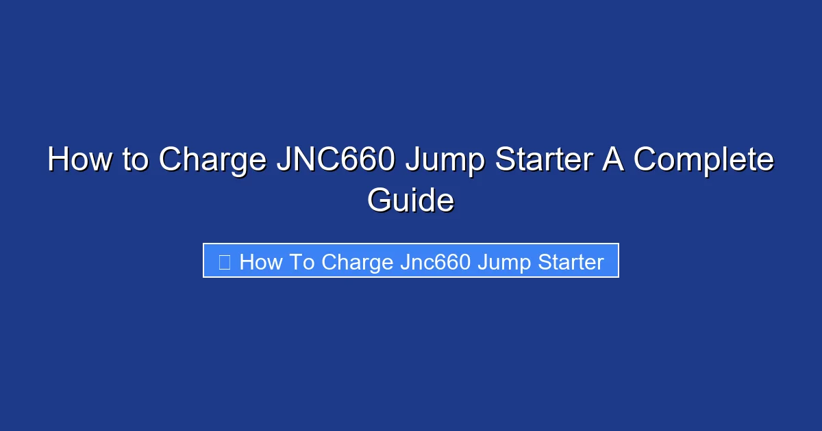 How to Charge JNC660 Jump Starter A Complete Guide