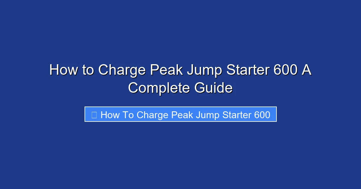 How to Charge Peak Jump Starter 600 A Complete Guide