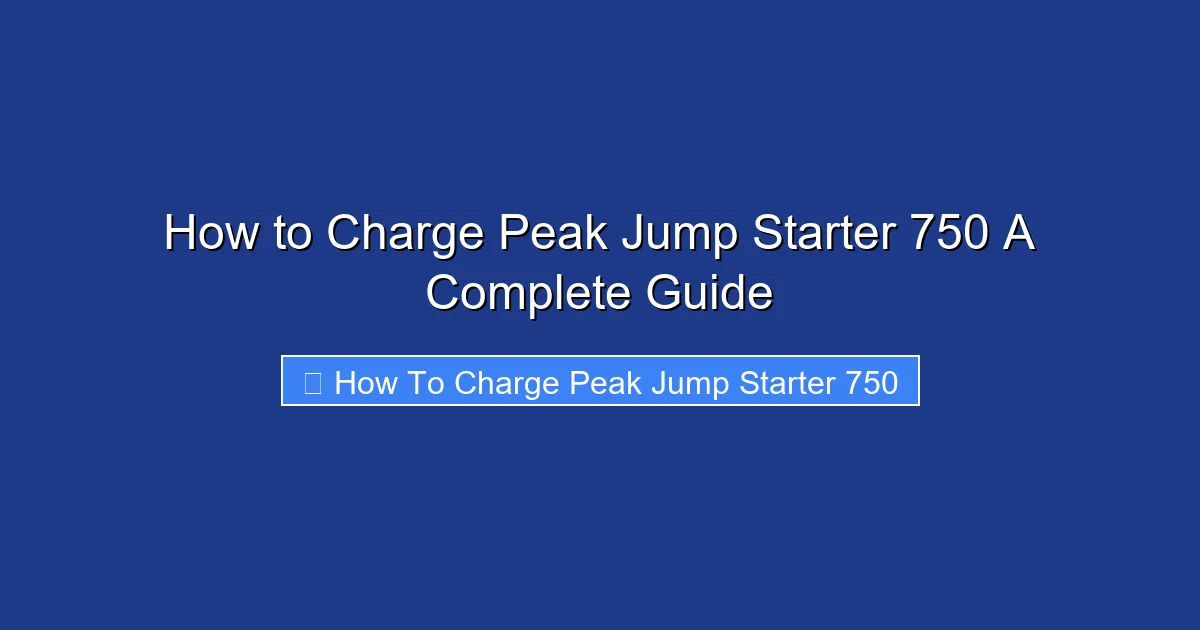 How to Charge Peak Jump Starter 750 A Complete Guide